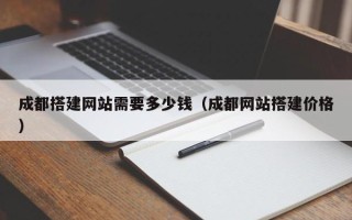 三亚成都搭建网站需要多少钱（成都网站搭建价格）