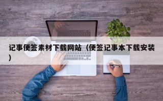 三亚记事便签素材下载网站（便签记事本下载安装）