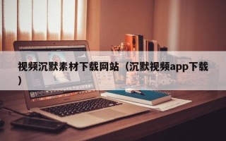 三亚视频沉默素材下载网站（沉默视频app下载）