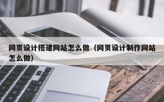 三亚网页设计搭建网站怎么做（网页设计制作网站怎么做）